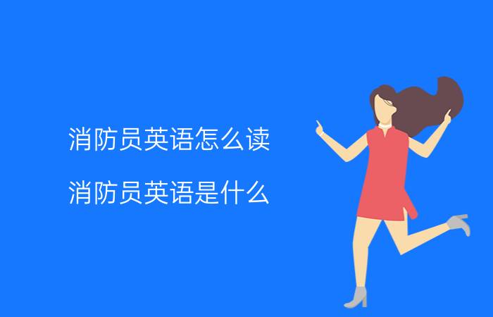 消防员英语怎么读 消防员英语是什么